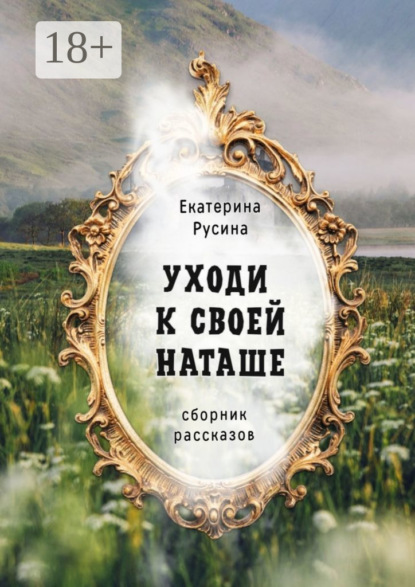 

Уходи к своей Наташе. Сборник рассказов