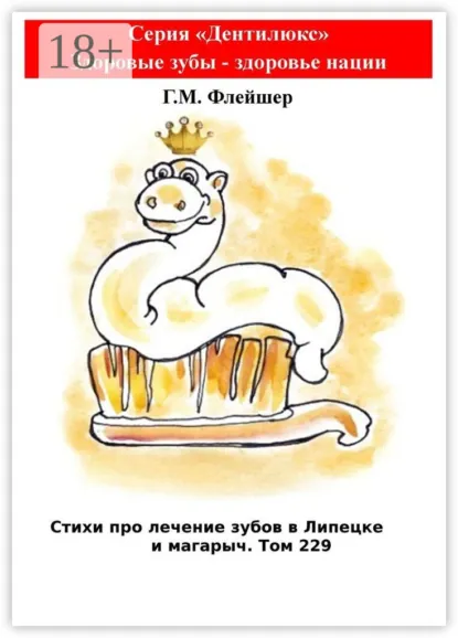 Обложка книги Стихи про лечение зубов в Липецке и магарыч. Том 229. Серия «Дентилюкс». Здоровые зубы – здоровье нации, Г. М. Флейшер