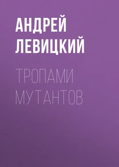 Обложка книги Тропами мутантов, Андрей Левицкий