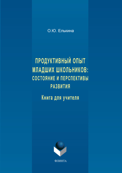 Продуктивный опыт младших школьников: состояние и перспективы развития. Книга для учителя