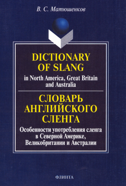 В. С. Матюшенков — Dictionary of Slang in North America, Great Britain and Australia / Словарь английского сленга. Особенности употребления сленга в Северной Америке, Великобритании и Австралии