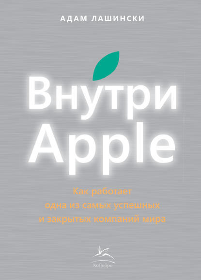 Внутри Apple. Как работает одна из самых успешных и закрытых компаний мира