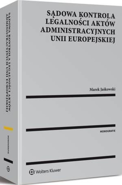 Sądowa kontrola legalności aktów administracyjnych Unii Europejskiej