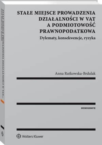 Stałe miejsce prowadzenia działalności w VAT a podmiotowość prawnopodatkowa. Dylematy, konsekwencje, ryzyka