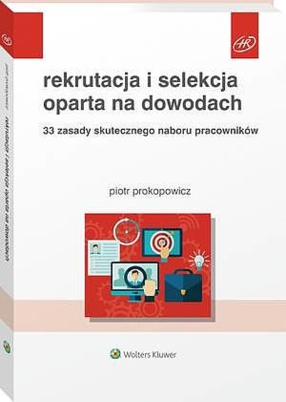 Rekrutacja i selekcja oparta na dowodach. 33 zasady skutecznego naboru pracowników