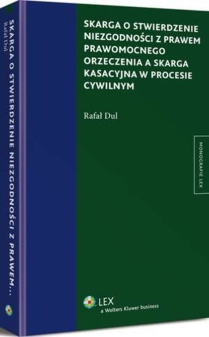 Skarga o stwierdzenie niezgodności z prawem prawomocnego orzeczenia a skarga kasacyjna w procesie cywilnym