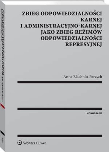 Zbieg odpowiedzialności karnej i administracyjno-karnej jako zbieg reżimów odpowiedzialności represyjnej