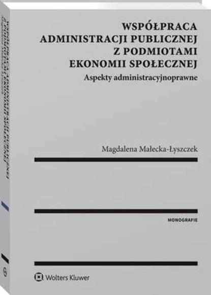 Współpraca administracji publicznej z podmiotami ekonomii społecznej. Aspekty administracyjnoprawne