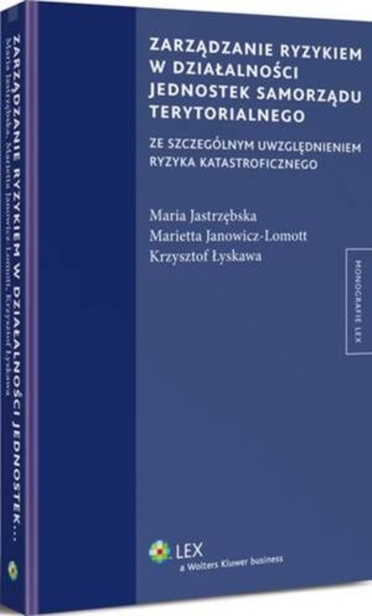 Zarządzanie ryzykiem w działalności jednostek samorządu terytorialnego ze szczególnym uwzględnieniem ryzyka katastroficznego