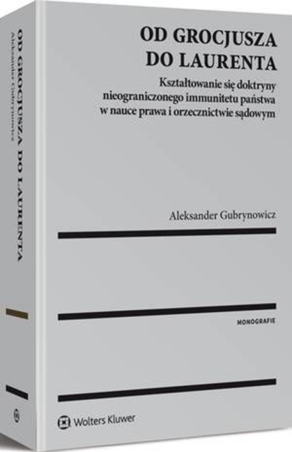 Od Grocjusza do Laurenta. Kształtowanie się doktryny nieograniczonego immunitetu państwa w nauce prawa i orzecznictwie sądowym