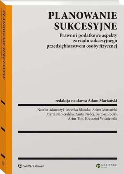 Planowanie sukcesyjne. Prawne i podatkowe aspekty zarządu sukcesyjnego przedsiębiorstwem osoby fizycznej
