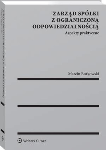 Zarząd spółki z ograniczoną odpowiedzialnością. Aspekty praktyczne