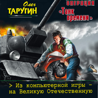 Олег Таругин — Операция «Танк времени». Из компьютерной игры – на Великую Отечественную