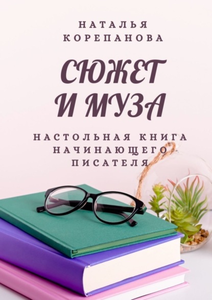 Сюжет и муза. Настольная книга начинающего писателя