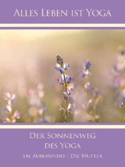 Die (d.i. Mira Alfassa) Mutter — Der Sonnenweg des Yoga