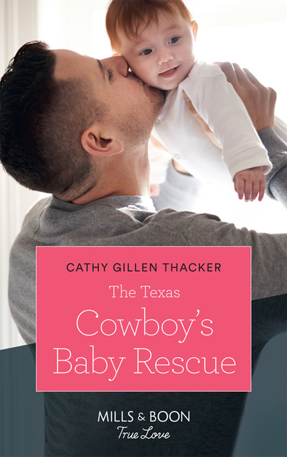 Cathy Gillen Thacker — The Texas Cowboy's Baby Rescue