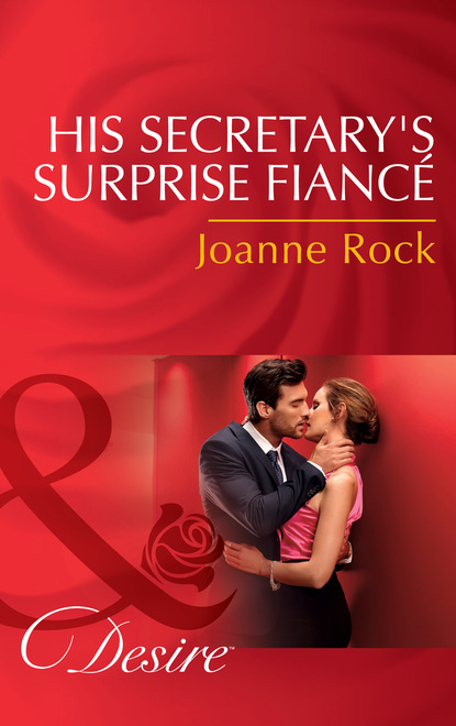 Joanne Rock — His Secretary's Surprise Fianc?