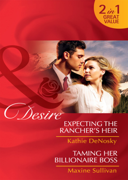 Kathie DeNosky — Expecting the Rancher's Heir / Taming Her Billionaire Boss