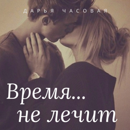 Аудиокнига «Время не лечит», Дарья Часовая