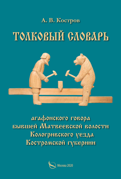 А. В. Костров — Толковый словарь «агафонского» говора бывшей Матвеевской волости Кологривского уезда Костромской губернии