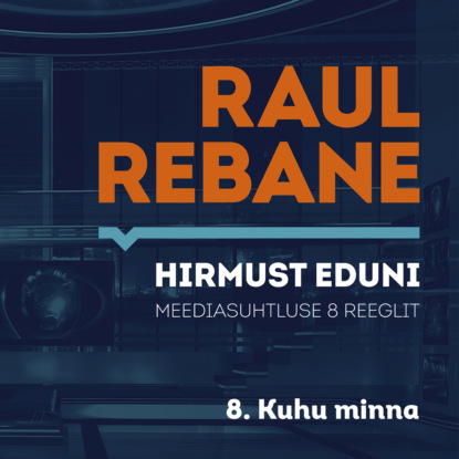 Hirmust eduni. Meediasuhtluse 8 reeglit. 8. Kuhu minna?