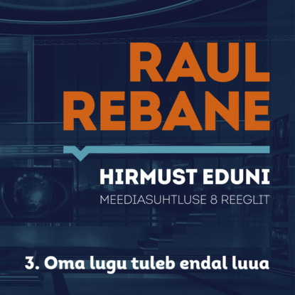 Hirmust eduni. Meediasuhtluse 8 reeglit. 3. Oma lugu tuleb endal luua