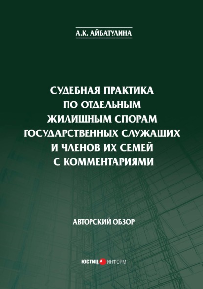 А. К. Айбатулина — Судебная практика по отдельным жилищным спорам государственных служащих и членов их семей с комментариями