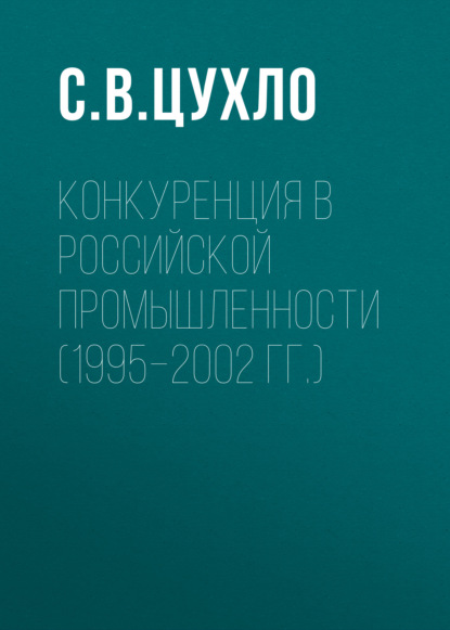 С. В. Цухло — Конкуренция в российской промышленности (1995–2002 гг.)