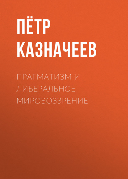 Пётр Казначеев — Прагматизм и либеральное мировоззрение