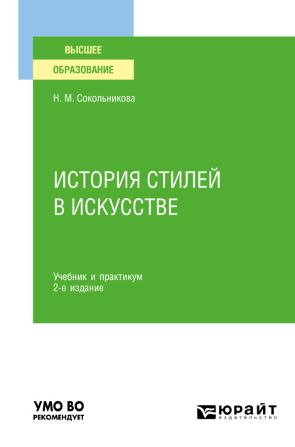 Н. М. Сокольникова — История стилей в искусстве 2-е изд., испр. и доп. Учебник и практикум для вузов