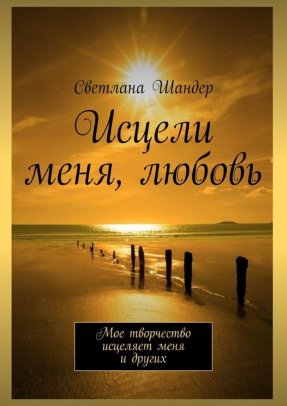 

Исцели меня, любовь. Мое творчество исцеляет меня и других