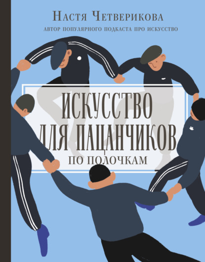 Анастасия Четверикова — Искусство для пацанчиков. По полочкам