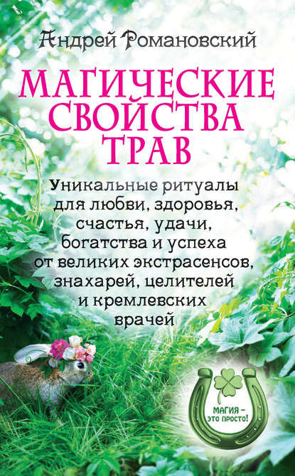 Магические свойства трав. Уникальные ритуалы для любви, здоровья, богатства и успеха от великих экстрасенсов, знахарей, целителей и кремлевских врачей