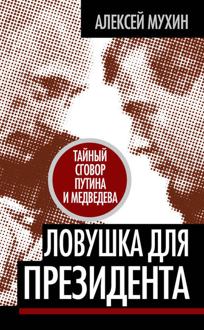 Алексей Мухин — Ловушка для Президента. Тайный сговор Путина и Медведева