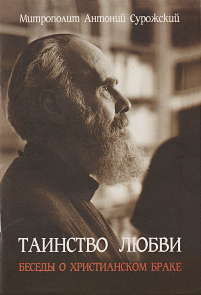 митрополит Антоний Сурожский — Таинство любви. Беседы о христианском браке