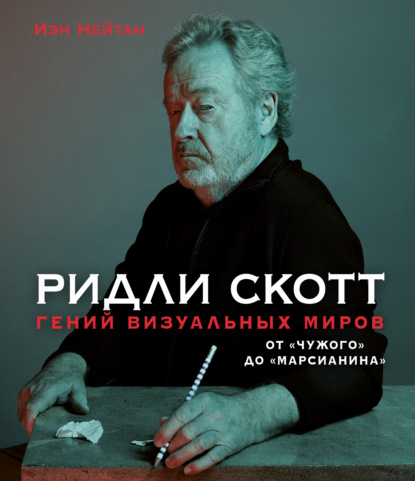 

Ридли Скотт. Гений визуальных миров. От «Чужого» до «Марсианина»