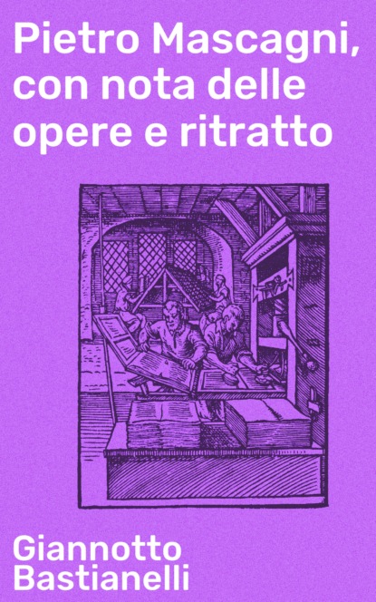 Pietro Mascagni, con nota delle opere e ritratto