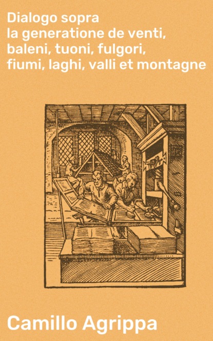Dialogo sopra la generatione de venti, baleni, tuoni, fulgori, fiumi, laghi, valli et montagne
