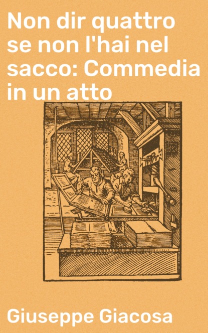 Non dir quattro se non l'hai nel sacco: Commedia in un atto