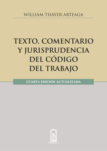 William Thayer Arteaga — Texto, comentario y jurisprudencia del c?digo del trabajo