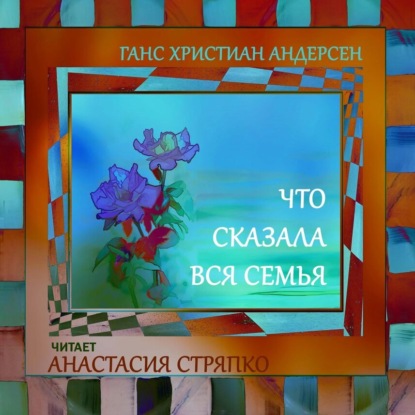 Аудиокнига «Что сказала вся семья», Ганс Христиан Андерсен