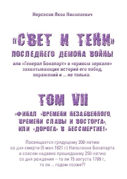 «Свет и Тени» Последнего Демона Войны, или «Генерал Бонапарт» в «кривом зеркале» захватывающих историй его побед, поражений и… не только. Том VII. Финал «времени незабвенного, времени славы и восторга