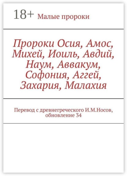 Пророки Осия, Амос, Михей, Иоиль, Авдий, Наум, Аввакум, Софония, Аггей, Захария, Малахия. Перевод с древнегреческого И.М.Носов, обновление 34