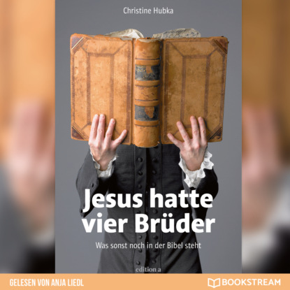 Jesus hatte vier Brüder - Was sonst noch in der Bibel steht (Ungekürzt)
