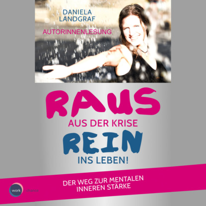 Daniela Landgraf — Raus aus der Krise - rein ins Leben! - Der Weg zur mentalen inneren St?rke (ungek?rzt)