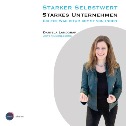 Daniela Landgraf — Starker Selbstwert - Starkes Unternehmen - Echtes Wachstum kommt von Innen (ungek?rzt)