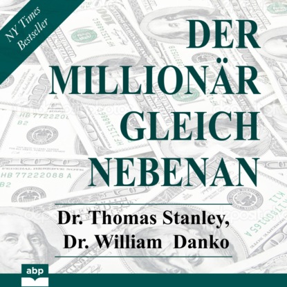 Dr. Thomas Stanley — Der Million?r gleich nebenan - Erstaunliche Geheimnisse des Reichtums (Ungek?rzt)