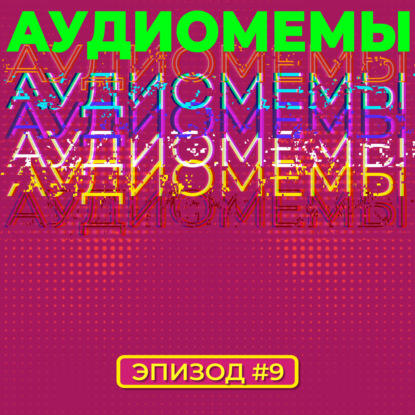 АудиоМемы | Эпизод #9
