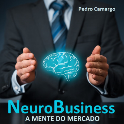 Pedro Camargo — Neurobusiness - A mente do mercado (Integral)