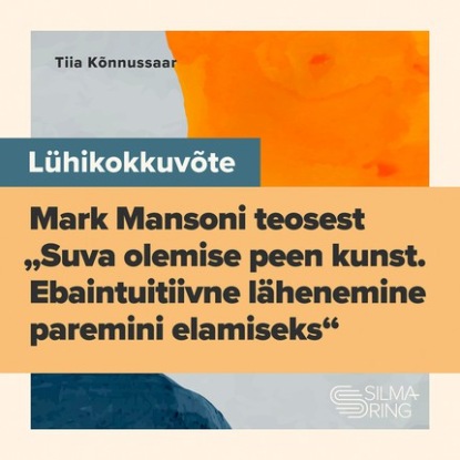 Lühikokkuvõte Mark Mansoni teosest "Suva olemise peen kunst. Ebaintuitiivne lähenemine paremini elamiseks"